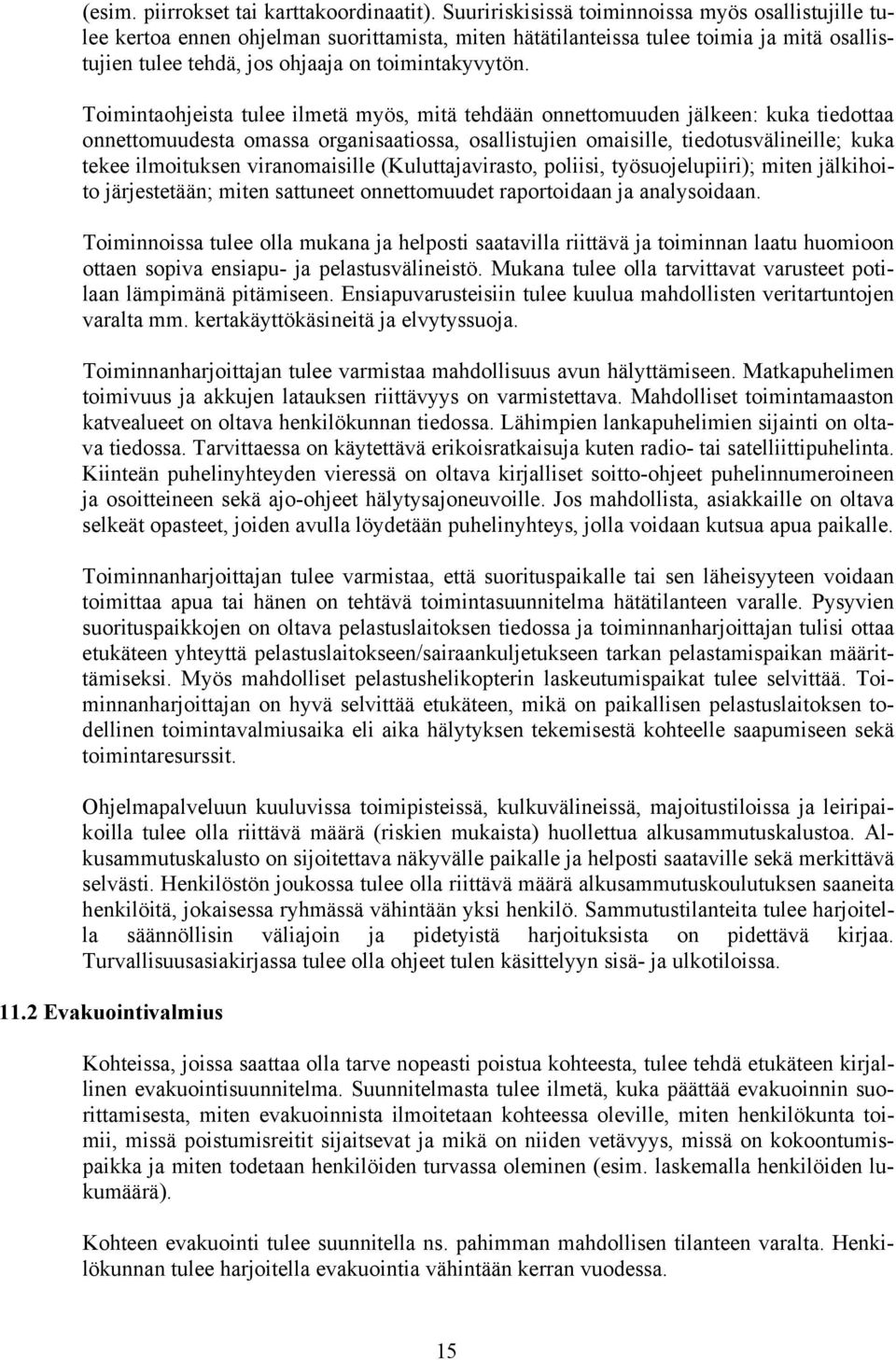 Toimintaohjeista tulee ilmetä myös, mitä tehdään onnettomuuden jälkeen: kuka tiedottaa onnettomuudesta omassa organisaatiossa, osallistujien omaisille, tiedotusvälineille; kuka tekee ilmoituksen