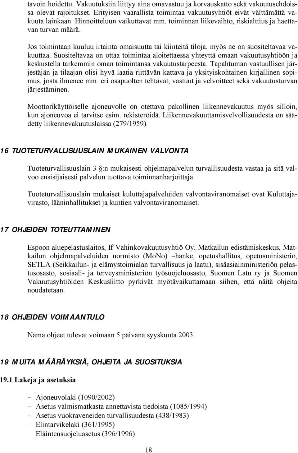 Suositeltavaa on ottaa toimintaa aloitettaessa yhteyttä omaan vakuutusyhtiöön ja keskustella tarkemmin oman toimintansa vakuutustarpeesta.