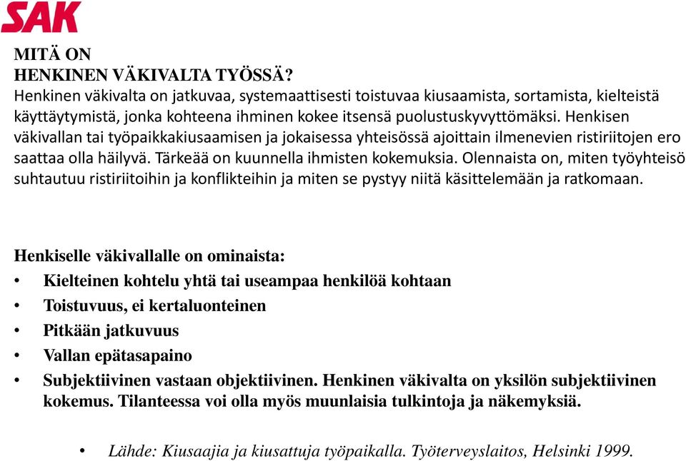 Henkisen väkivallan tai työpaikkakiusaamisen ja jokaisessa yhteisössä ajoittain ilmenevien ristiriitojen ero saattaa olla häilyvä. Tärkeää on kuunnella ihmisten kokemuksia.