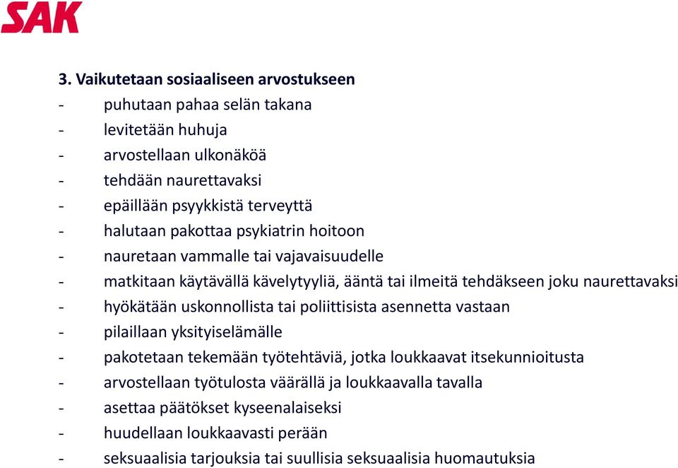 hyökätään uskonnollista tai poliittisista asennetta vastaan - pilaillaan yksityiselämälle - pakotetaan tekemään työtehtäviä, jotka loukkaavat itsekunnioitusta - arvostellaan