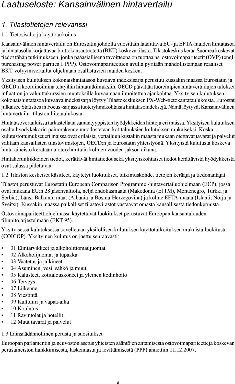 koskeva tilasto. Tilastokeskus kerää Suomea koskevat tiedot tähän tutkimukseen, jonka pääasiallisena tavoitteena on tuottaa ns. ostovoimapariteetit (OVP) (engl. purchasing power parities l. PPP).