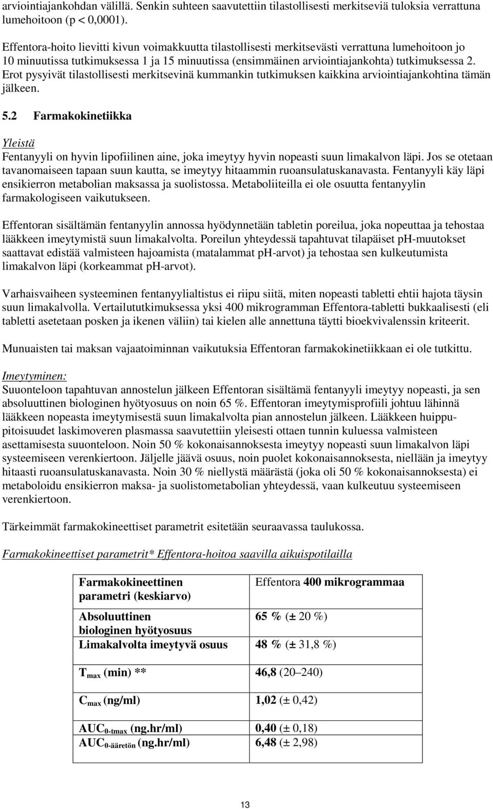 Erot pysyivät tilastollisesti merkitsevinä kummankin tutkimuksen kaikkina arviointiajankohtina tämän jälkeen. 5.