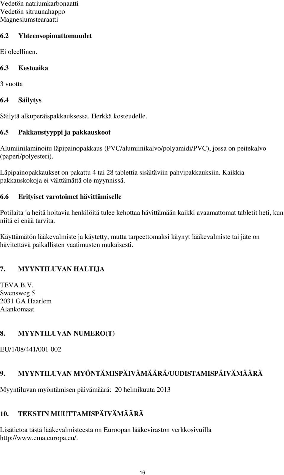 Läpipainopakkaukset on pakattu 4 tai 28 tablettia sisältäviin pahvipakkauksiin. Kaikkia pakkauskokoja ei välttämättä ole myynnissä. 6.