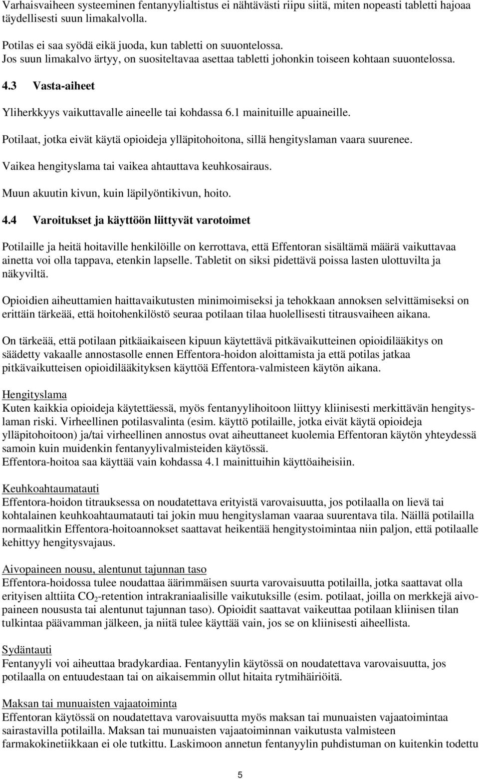 Potilaat, jotka eivät käytä opioideja ylläpitohoitona, sillä hengityslaman vaara suurenee. Vaikea hengityslama tai vaikea ahtauttava keuhkosairaus. Muun akuutin kivun, kuin läpilyöntikivun, hoito. 4.