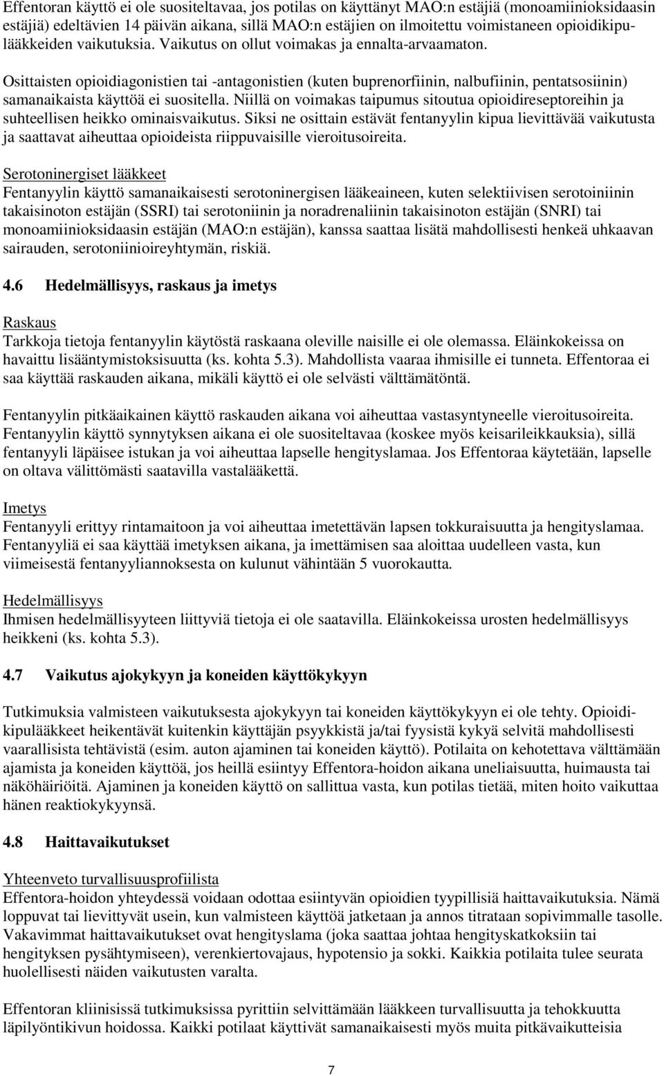 Osittaisten opioidiagonistien tai -antagonistien (kuten buprenorfiinin, nalbufiinin, pentatsosiinin) samanaikaista käyttöä ei suositella.