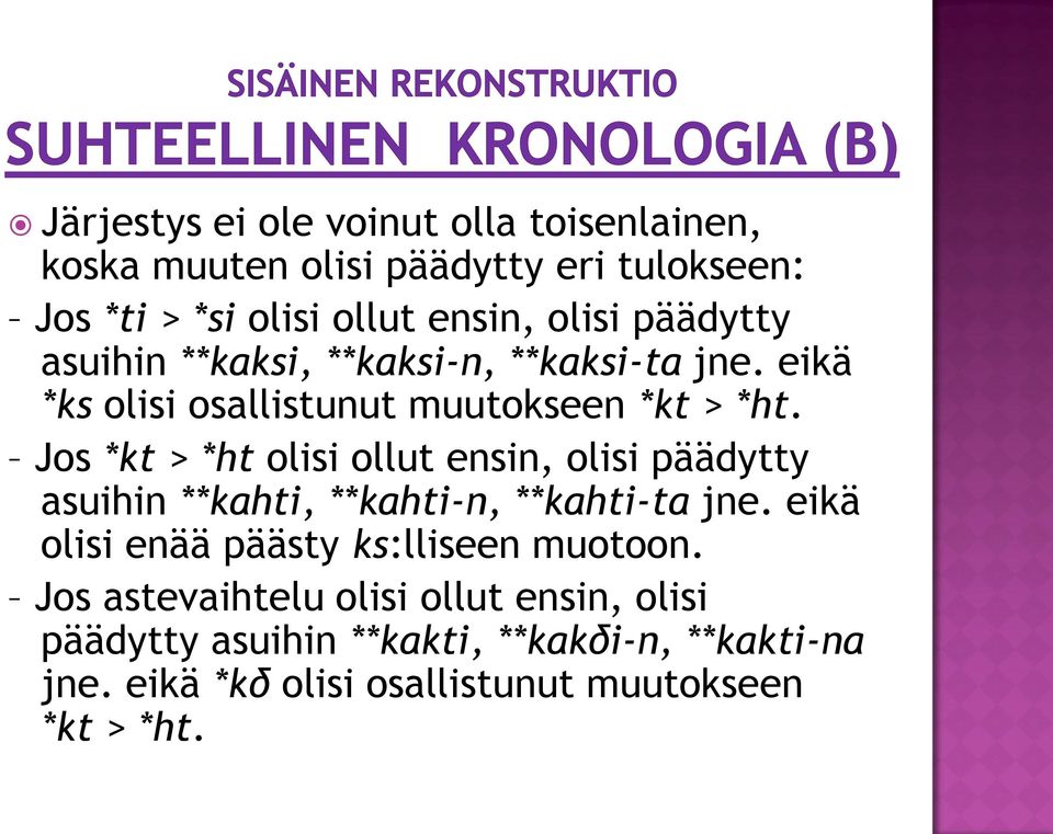 Jos *kt > *ht olisi ollut ensin, olisi päädytty asuihin **kahti, **kahti-n, **kahti-ta jne.