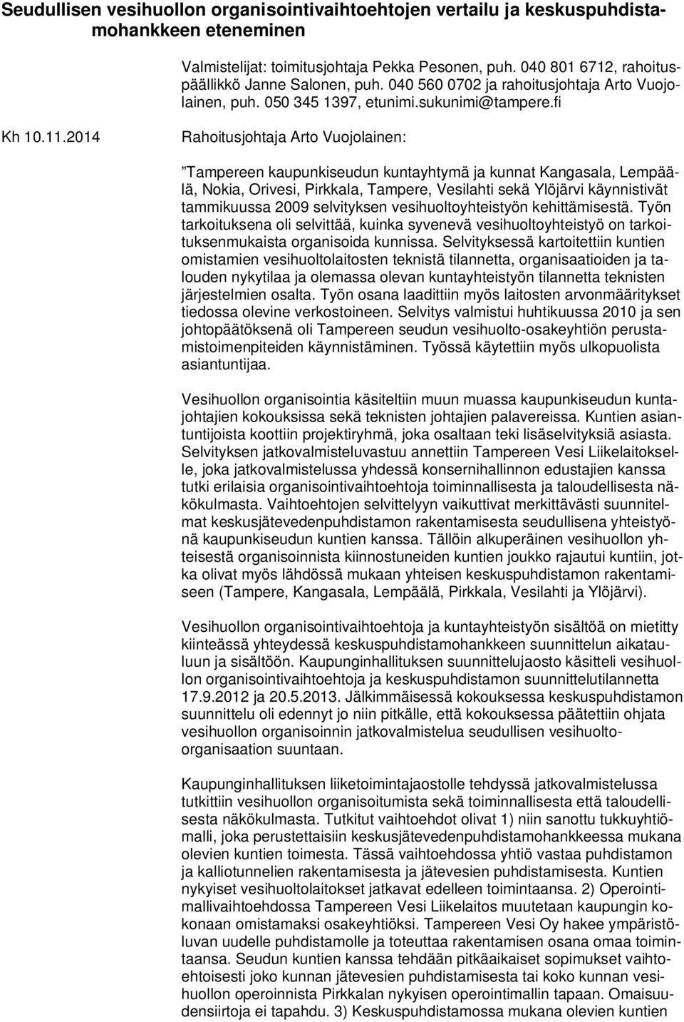 2014 Rahoitusjohtaja Arto Vuojolainen: kaupunkiseudun kuntayhtymä ja kunnat Kangasala, Lempäälä, Nokia, Orivesi, Pirkkala, Tampere, Vesilahti sekä Ylöjärvi käynnistivät tammikuussa 2009 selvityksen