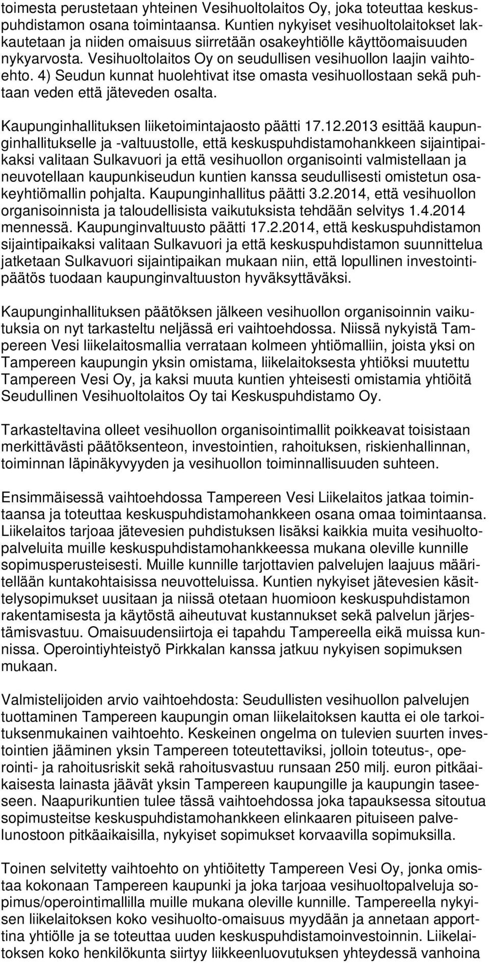 4) Seudun kunnat huolehtivat itse omasta vesihuollostaan sekä puhtaan veden että jäteveden osalta. Kaupunginhallituksen liiketoimintajaosto päätti 17.12.