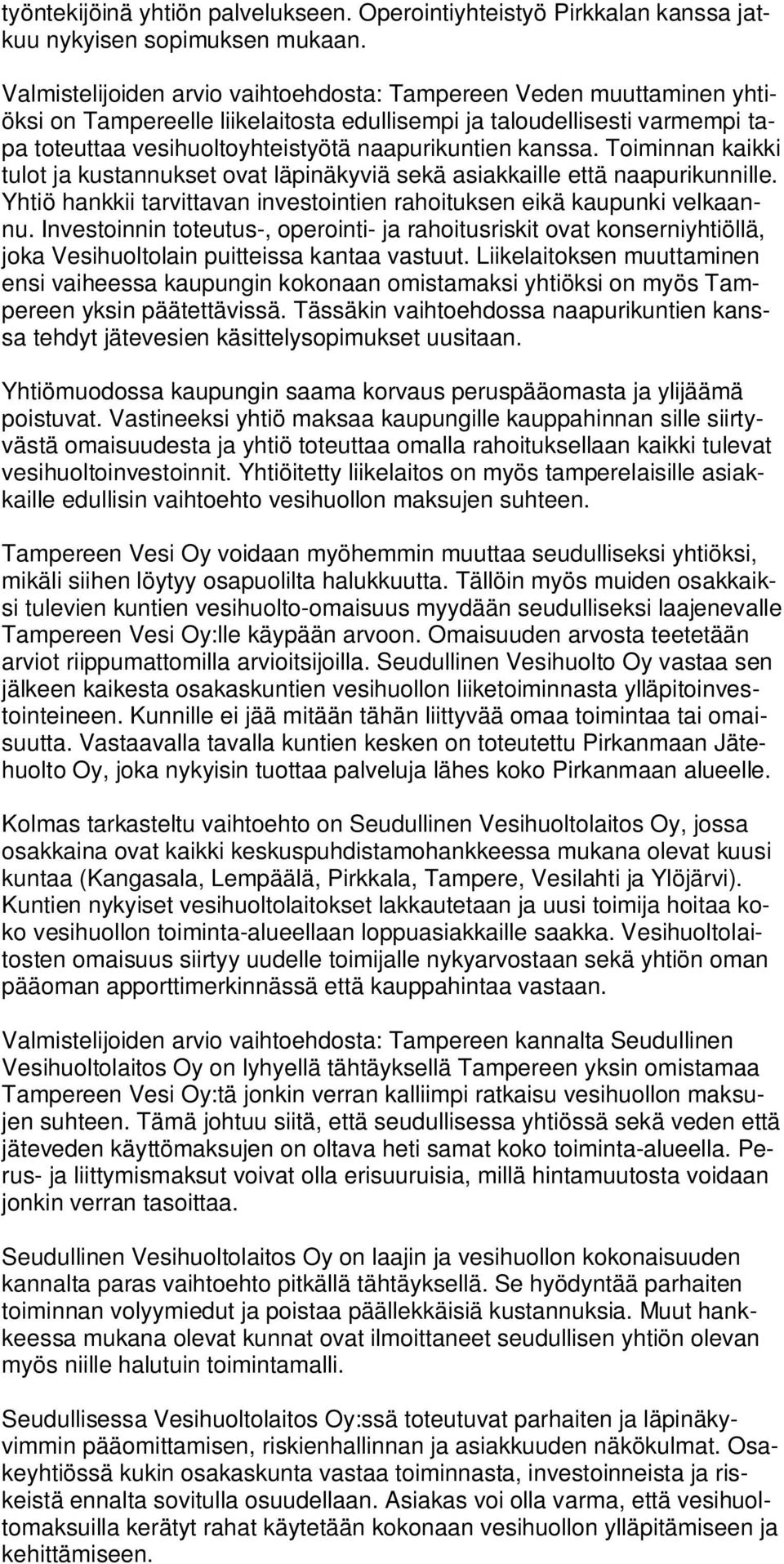 Toiminnan kaikki tulot ja kustannukset ovat läpinäkyviä sekä asiakkaille että naapurikunnille. Yhtiö hankkii tarvittavan investointien rahoituksen eikä kaupunki velkaannu.