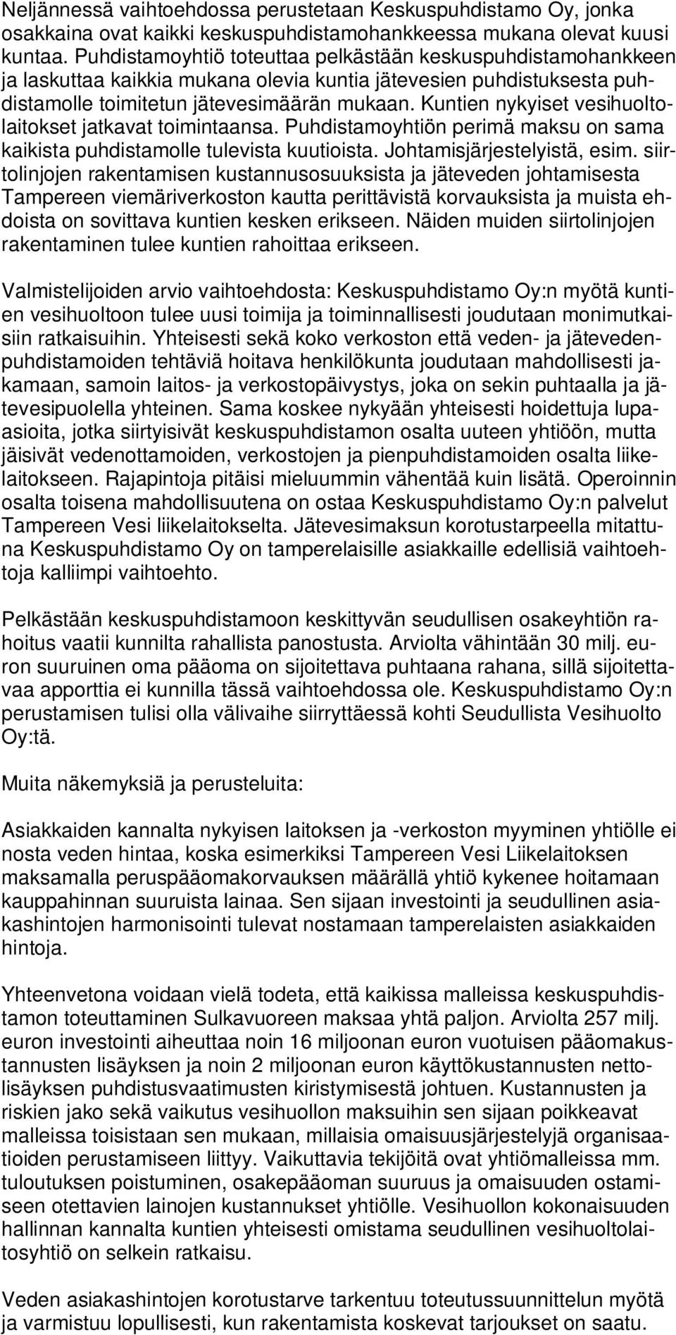 Kuntien nykyiset vesihuoltolaitokset jatkavat toimintaansa. Puhdistamoyhtiön perimä maksu on sama kaikista puhdistamolle tulevista kuutioista. Johtamisjärjestelyistä, esim.