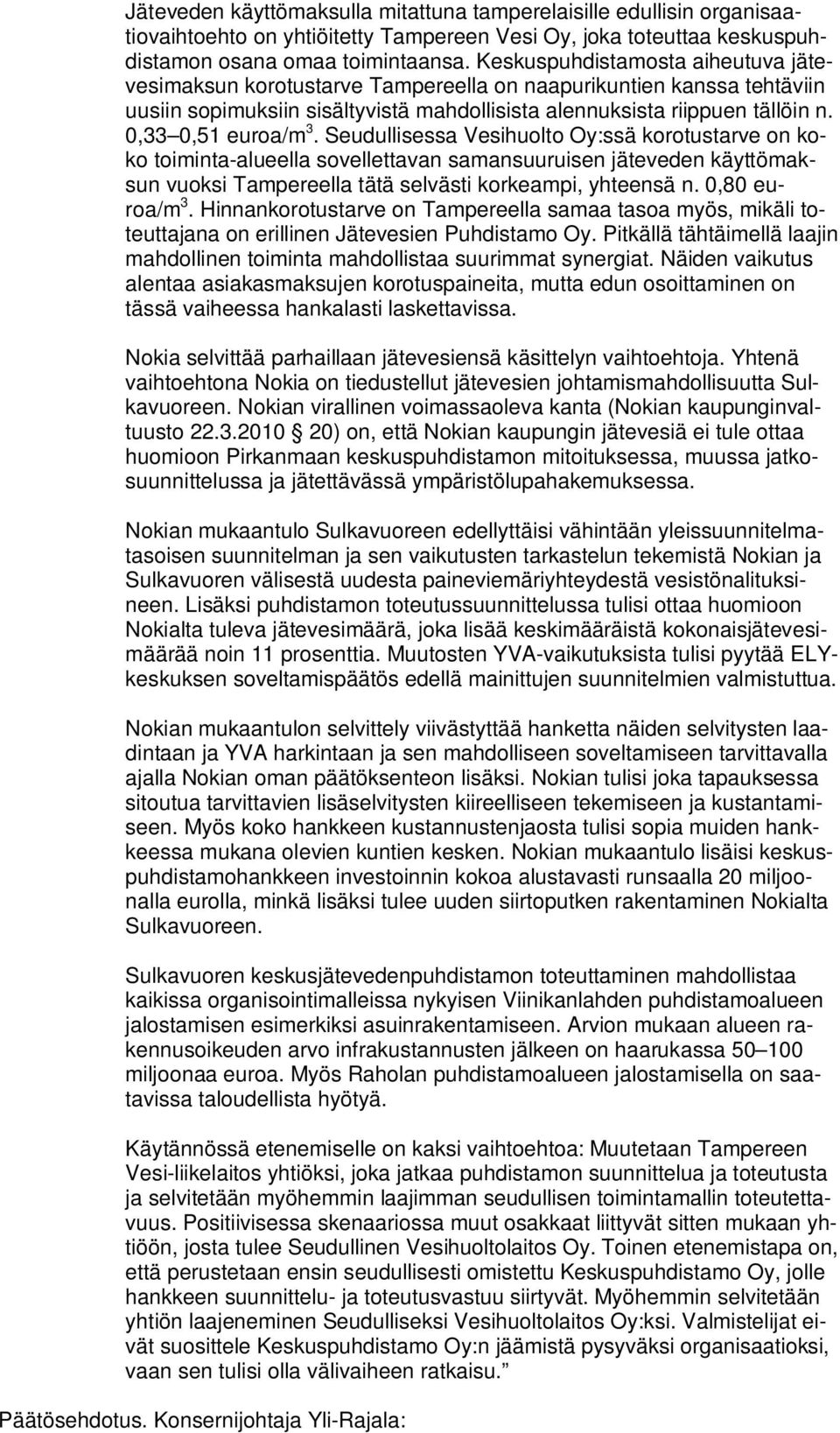 0,33 0,51 euroa/m 3. Seudullisessa Vesihuolto :ssä korotustarve on koko toiminta-alueella sovellettavan samansuuruisen jäteveden käyttömaksun vuoksi Tampereella tätä selvästi korkeampi, yhteensä n.