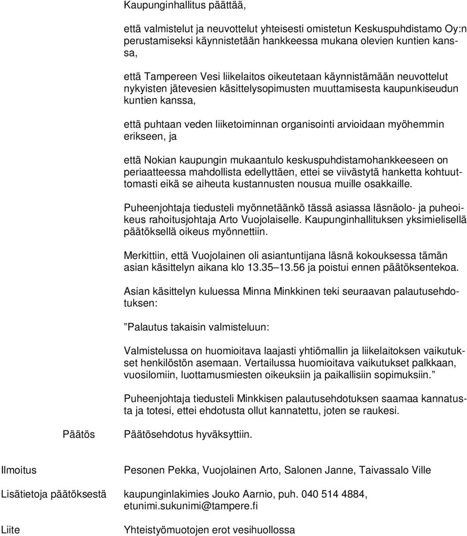 erikseen, ja että Nokian kaupungin mukaantulo keskuspuhdistamohankkeeseen on periaatteessa mahdollista edellyttäen, ettei se viivästytä hanketta kohtuuttomasti eikä se aiheuta kustannusten nousua