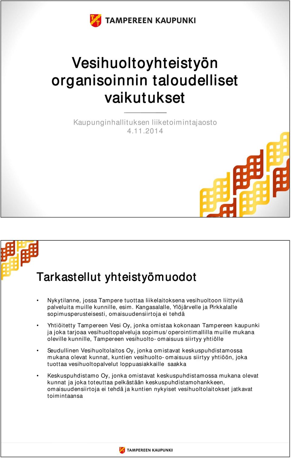 Kangasalalle, Ylöjärvelle ja Pirkkalalle sopimusperusteisesti, omaisuudensiirtoja ei tehdä Yhtiöitetty Vesi, jonka omistaa kokonaan kaupunki ja joka tarjoaa vesihuoltopalveluja
