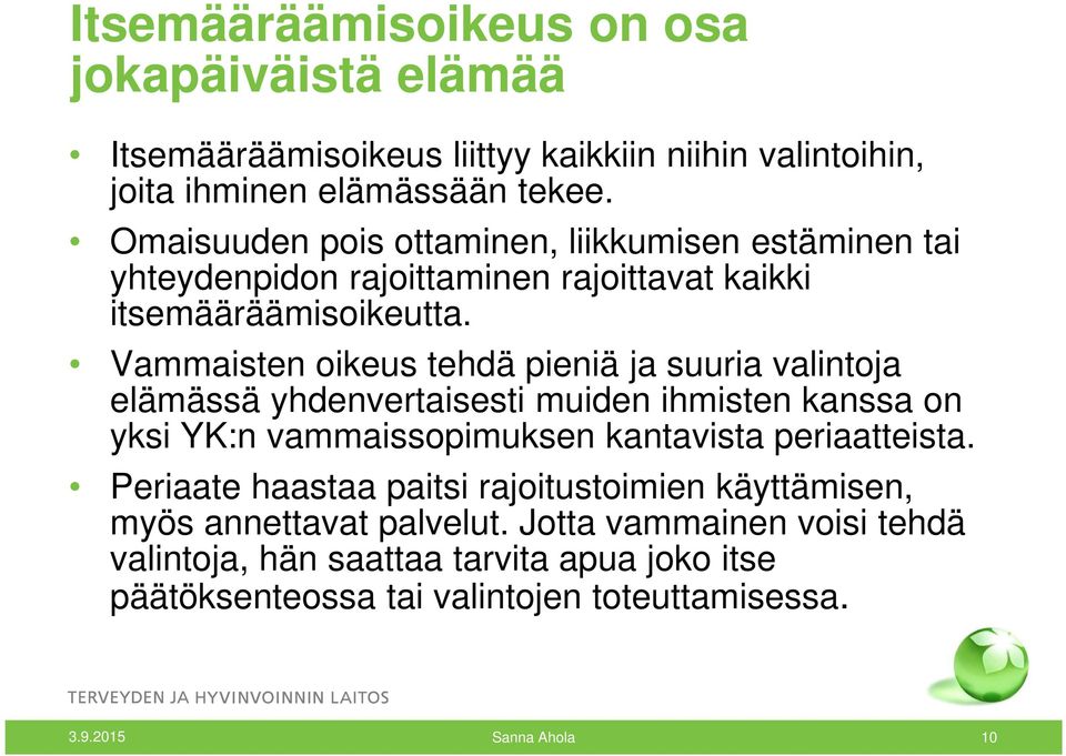 Vammaisten oikeus tehdä pieniä ja suuria valintoja elämässä yhdenvertaisesti muiden ihmisten kanssa on yksi YK:n vammaissopimuksen kantavista periaatteista.