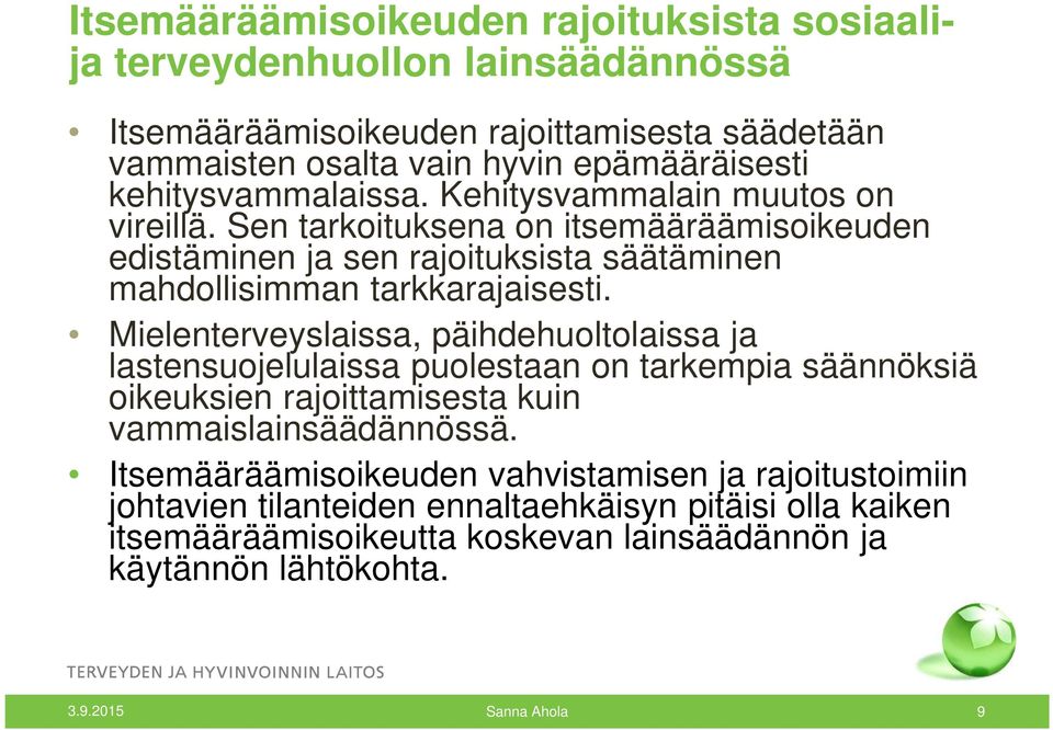 Mielenterveyslaissa, päihdehuoltolaissa ja lastensuojelulaissa puolestaan on tarkempia säännöksiä oikeuksien rajoittamisesta kuin vammaislainsäädännössä.