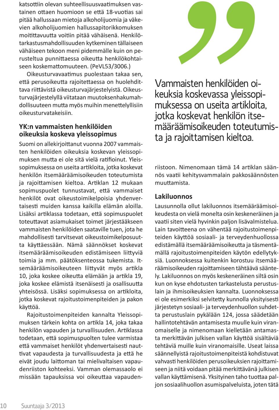 (PeVL53/3006.) Oikeusturvavaatimus puolestaan takaa sen, että perusoikeutta rajoitettaessa on huolehdittava riittävistä oikeusturvajärjestelyistä.