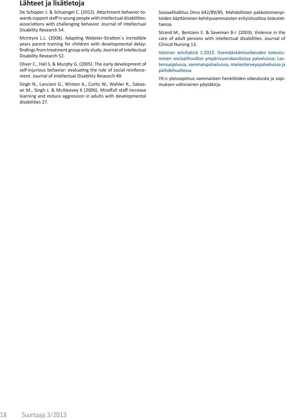 Adapting Webster-Stratton`s incredible years parent training for children with developmental delay: findings from treatment group only study. Journal of Intellectual Disability Research 52. Oliver C.