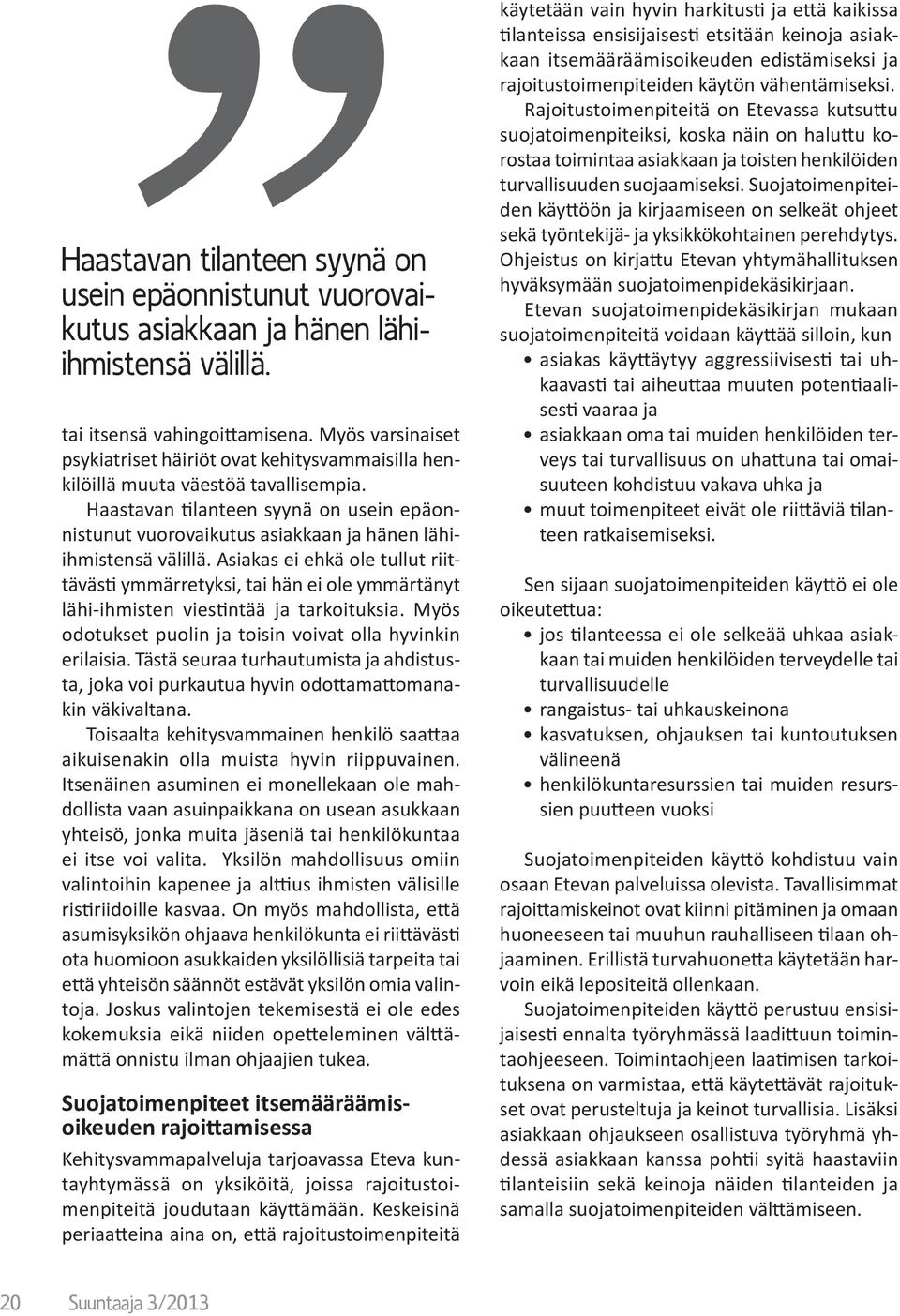 Haastavan tilanteen syynä on usein epäonnistunut vuorovaikutus asiakkaan ja hänen lähiihmistensä välillä.