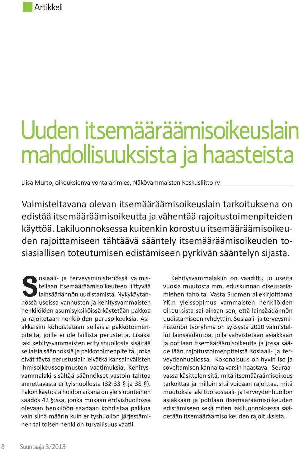 Lakiluonnoksessa kuitenkin korostuu itsemääräämisoikeuden rajoittamiseen tähtäävä sääntely itsemääräämisoikeuden tosiasiallisen toteutumisen edistämiseen pyrkivän sääntelyn sijasta.