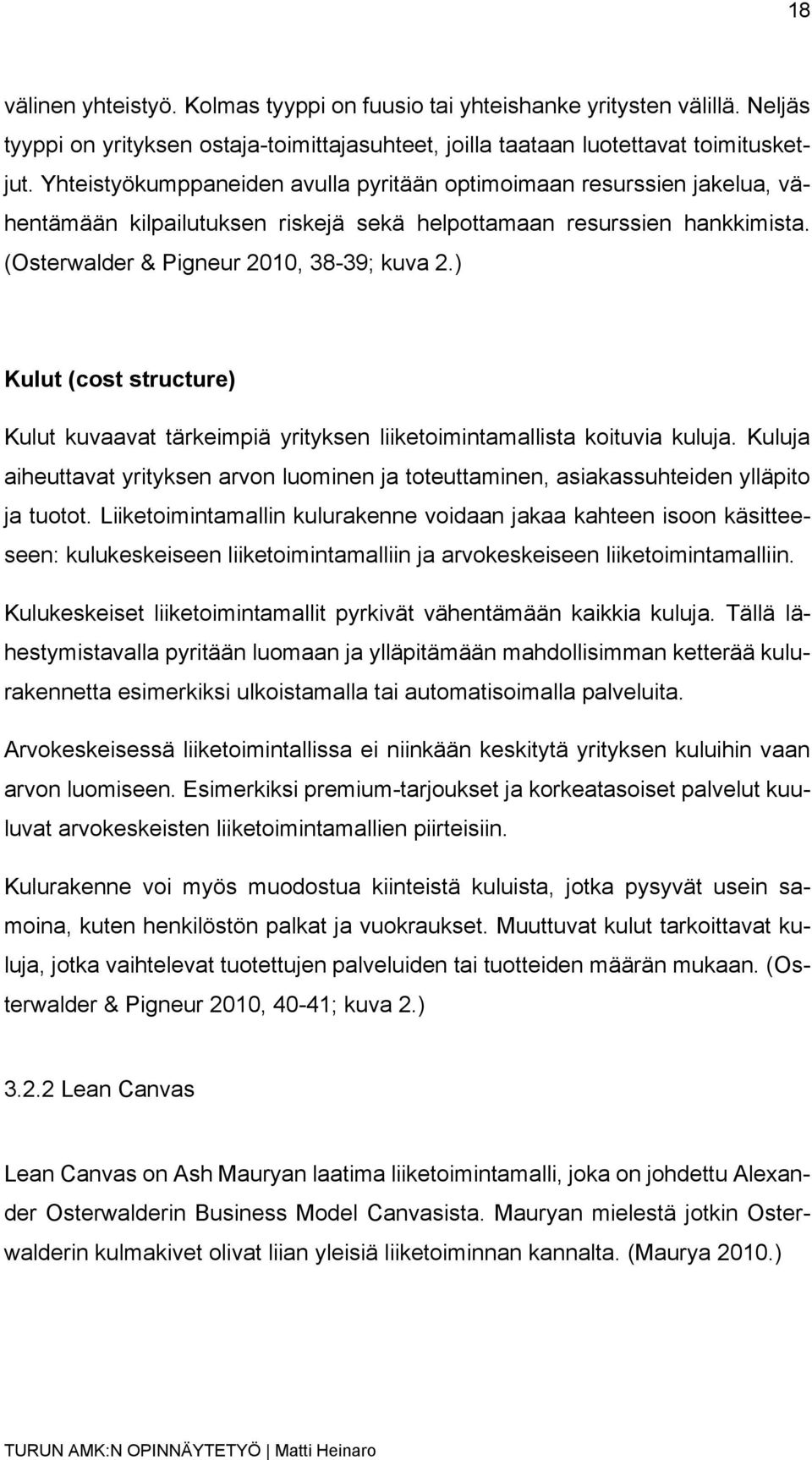 ) Kulut (cost structure) Kulut kuvaavat tärkeimpiä yrityksen liiketoimintamallista koituvia kuluja. Kuluja aiheuttavat yrityksen arvon luominen ja toteuttaminen, asiakassuhteiden ylläpito ja tuotot.