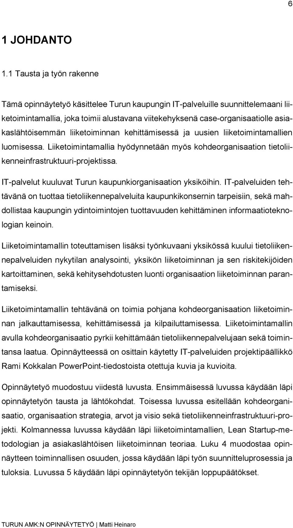 asiakaslähtöisemmän liiketoiminnan kehittämisessä ja uusien liiketoimintamallien luomisessa. Liiketoimintamallia hyödynnetään myös kohdeorganisaation tietoliikenneinfrastruktuuri-projektissa.