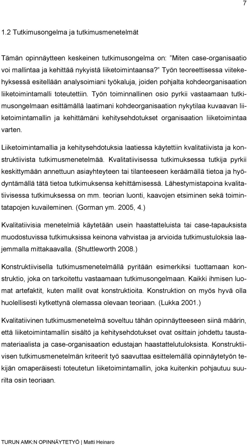 Työn toiminnallinen osio pyrkii vastaamaan tutkimusongelmaan esittämällä laatimani kohdeorganisaation nykytilaa kuvaavan liiketoimintamallin ja kehittämäni kehitysehdotukset organisaation