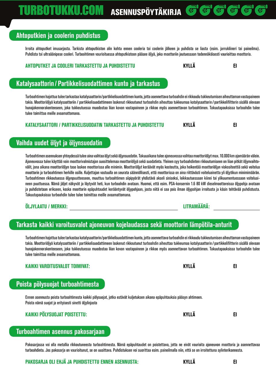 AHTOPUTKET JA COOLERI TARKASTETTU JA PUHDISTETTU KYLLÄ EI Katalysaattorin / Partikkelisuodattimen kunto ja tarkastus Turboahtimen hajottua tulee tarkastaa katalysaattorin / partikkelisuodattimen