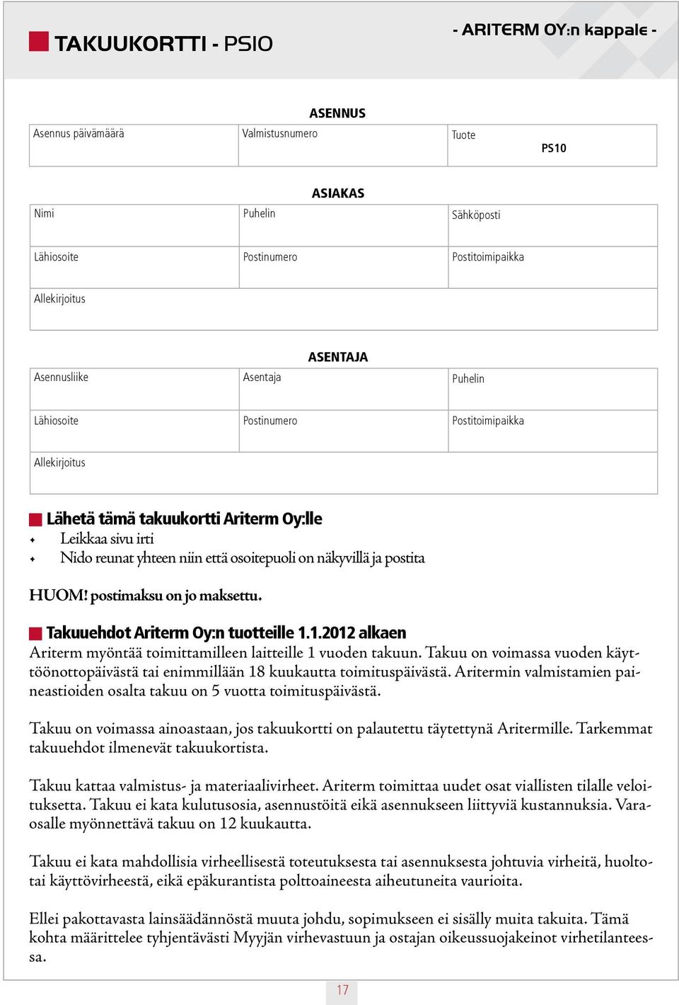 postita HUOM! postimaksu on jo maksettu. Takuuehdot Ariterm Oy:n tuotteille 1.1.2012 alkaen Ariterm myöntää toimittamilleen laitteille 1 vuoden takuun.