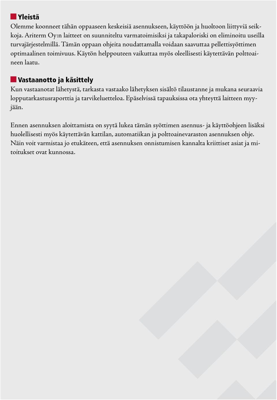 Tämän oppaan ohjeita noudattamalla voidaan saavuttaa pellettisyöttimen optimaalinen toimivuus. Käytön helppouteen vaikuttaa myös oleellisesti käytettävän polttoaineen laatu.