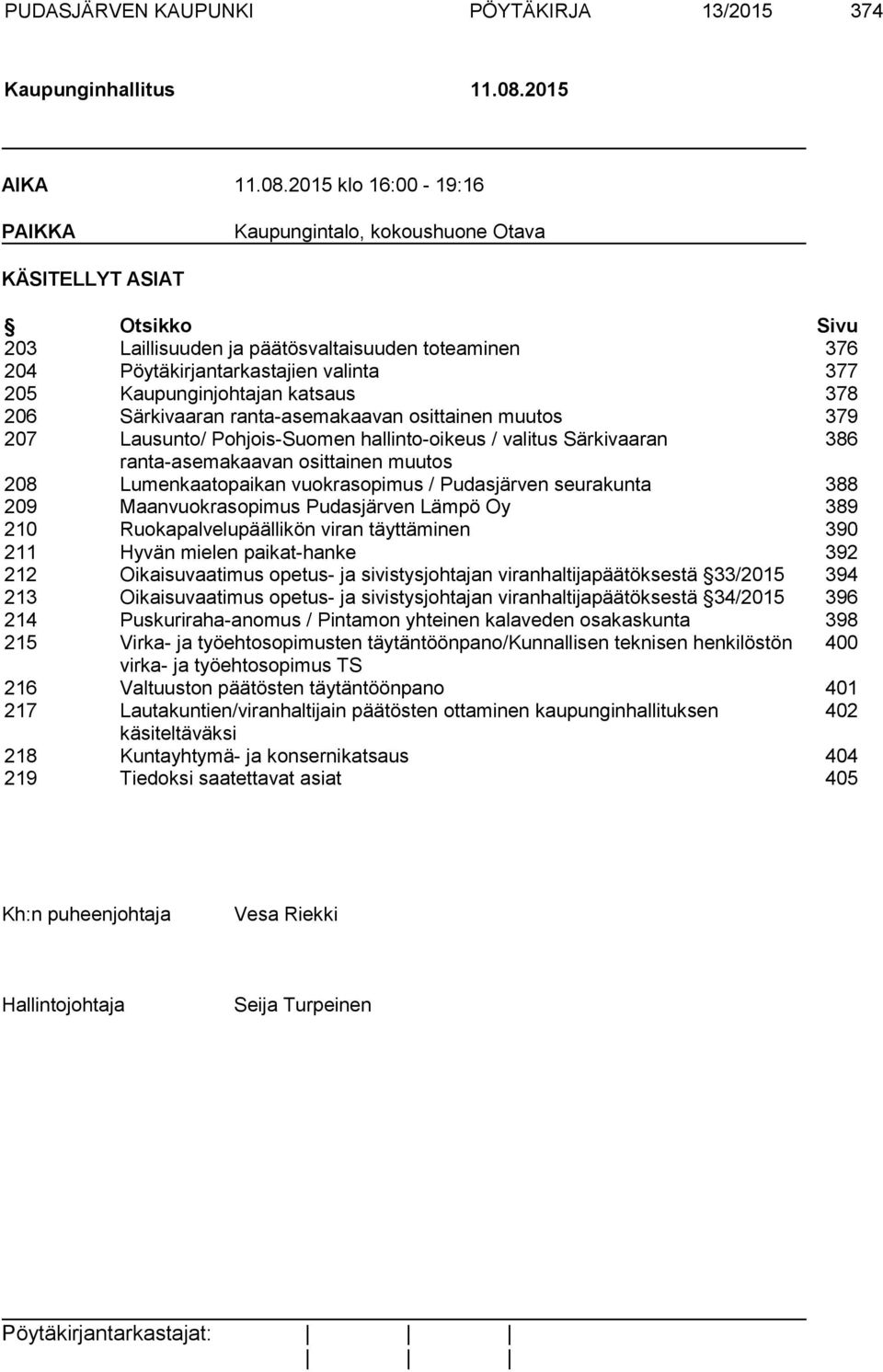 2015 klo 16:00-19:16 PAIKKA Kaupungintalo, kokoushuone Otava KÄSITELLYT ASIAT Otsikko Sivu 203 Laillisuuden ja päätösvaltaisuuden toteaminen 376 204 Pöytäkirjantarkastajien valinta 377 205