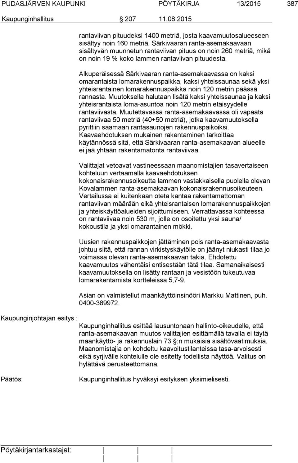 Alkuperäisessä Särkivaaran ranta-asemakaavassa on kaksi omarantaista lomarakennuspaikka, kaksi yhteissaunaa sekä yksi yhteisrantainen lomarakennuspaikka noin 120 metrin päässä rannasta.