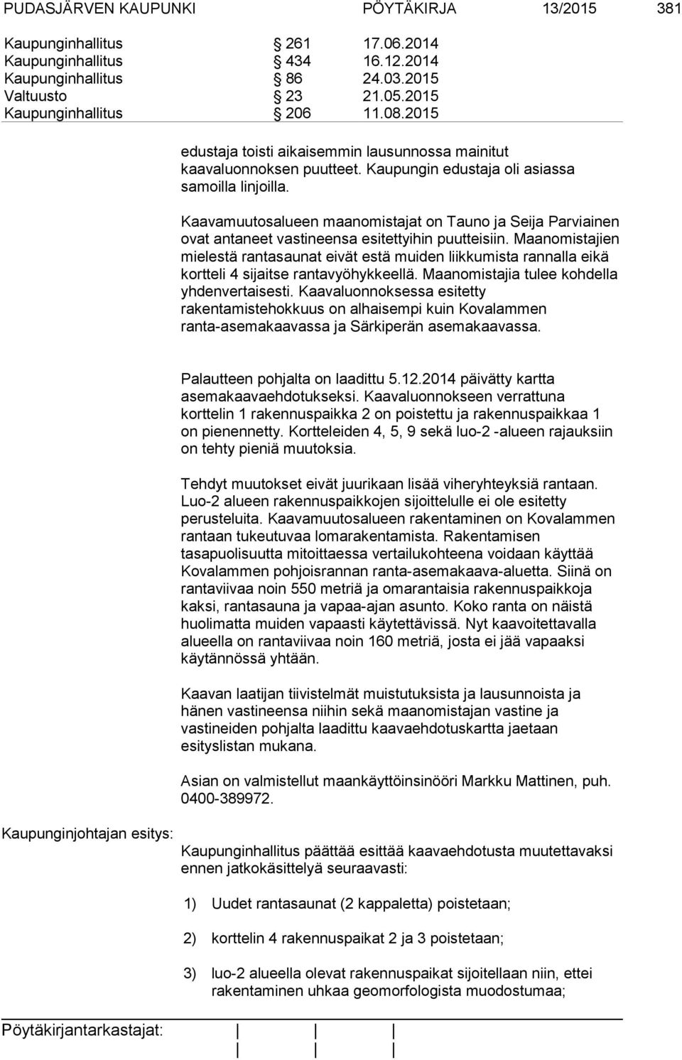 Kaavamuutosalueen maanomistajat on Tauno ja Seija Parviainen ovat antaneet vastineensa esitettyihin puutteisiin.