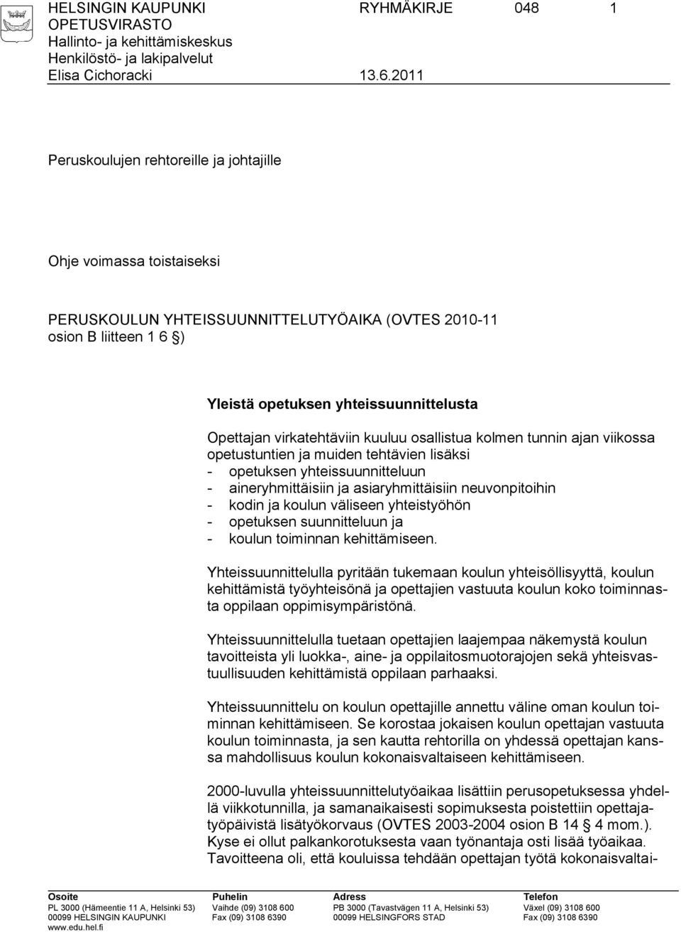 asiaryhmittäisiin neuvonpitoihin - kodin ja koulun väliseen yhteistyöhön - opetuksen suunnitteluun ja - koulun toiminnan kehittämiseen.