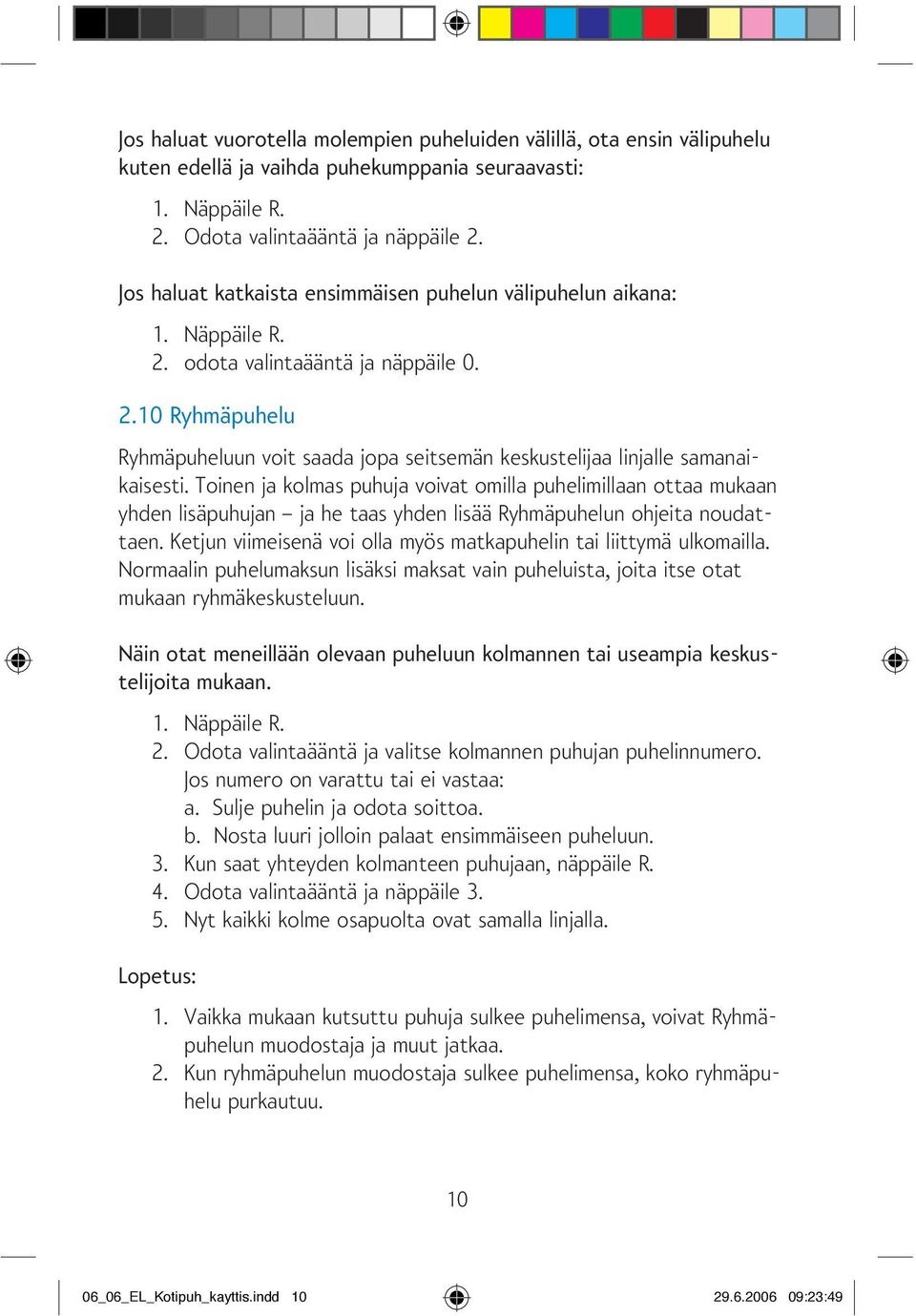 Toinen ja kolmas puhuja voivat omilla puhelimillaan ottaa mukaan yhden lisäpuhujan ja he taas yhden lisää Ryhmäpuhelun ohjeita noudattaen.