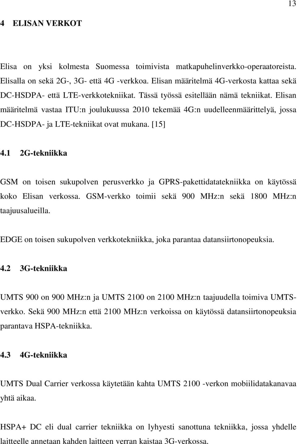 Elisan määritelmä vastaa ITU:n joulukuussa 2010 tekemää 4G:n uudelleenmäärittelyä, jossa DC-HSDPA- ja LTE-tekniikat ovat mukana. [15] 4.