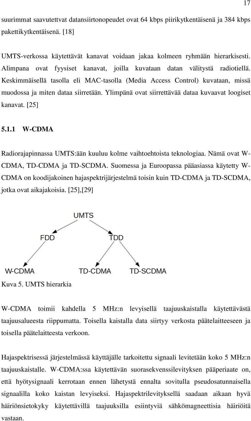 Ylimpänä ovat siirrettävää dataa kuvaavat loogiset kanavat. [25] 5.1.1 W-CDMA Radiorajapinnassa UMTS:ään kuuluu kolme vaihtoehtoista teknologiaa. Nämä ovat W- CDMA, TD-CDMA ja TD-SCDMA.