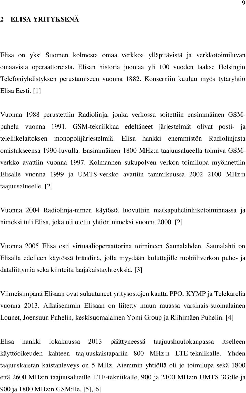 [1] Vuonna 1988 perustettiin Radiolinja, jonka verkossa soitettiin ensimmäinen GSMpuhelu vuonna 1991. GSM-tekniikkaa edeltäneet järjestelmät olivat posti- ja teleliikelaitoksen monopolijärjestelmiä.