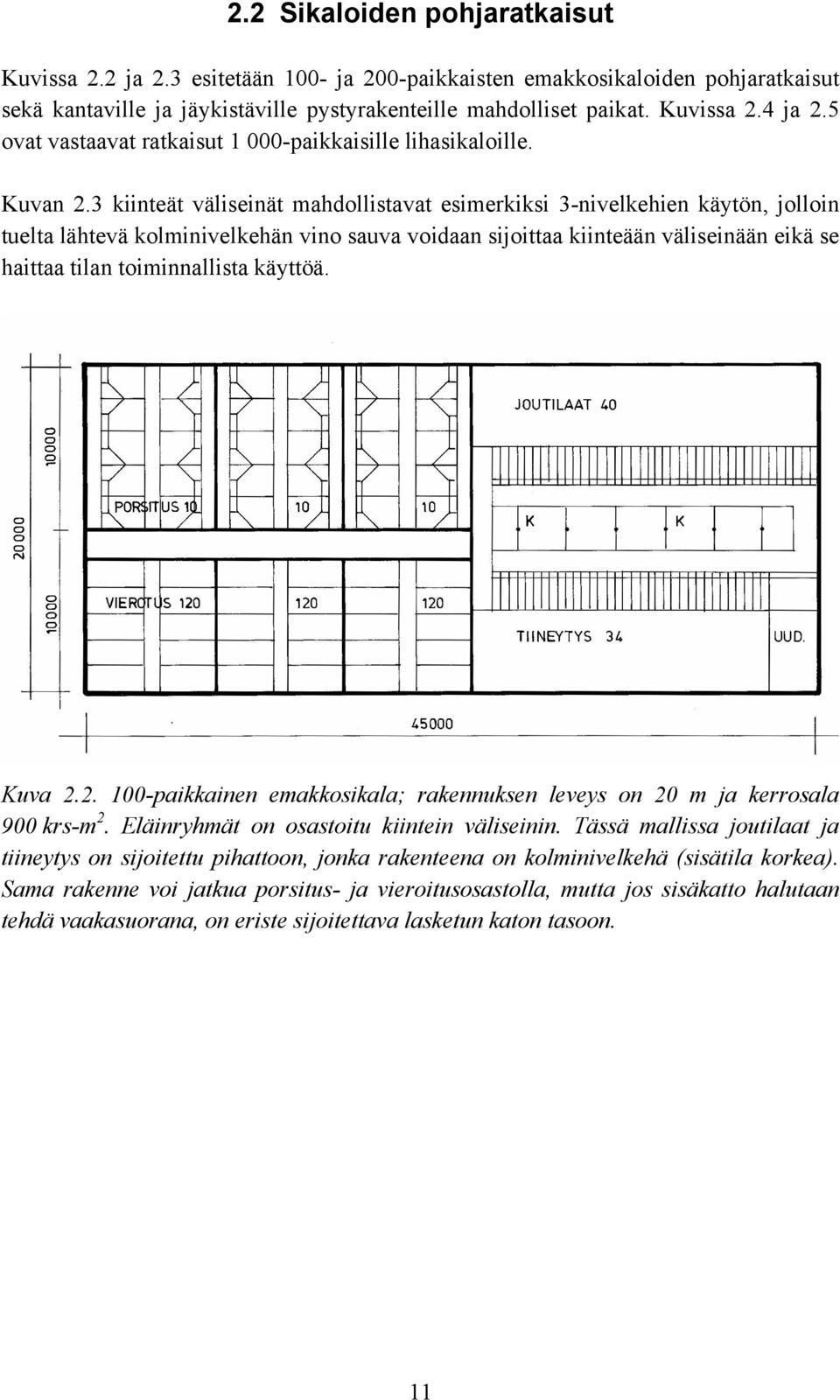 3 kiinteät väliseinät mahdollistavat esimerkiksi 3-nivelkehien käytön, jolloin tuelta lähtevä kolminivelkehän vino sauva voidaan sijoittaa kiinteään väliseinään eikä se haittaa tilan toiminnallista