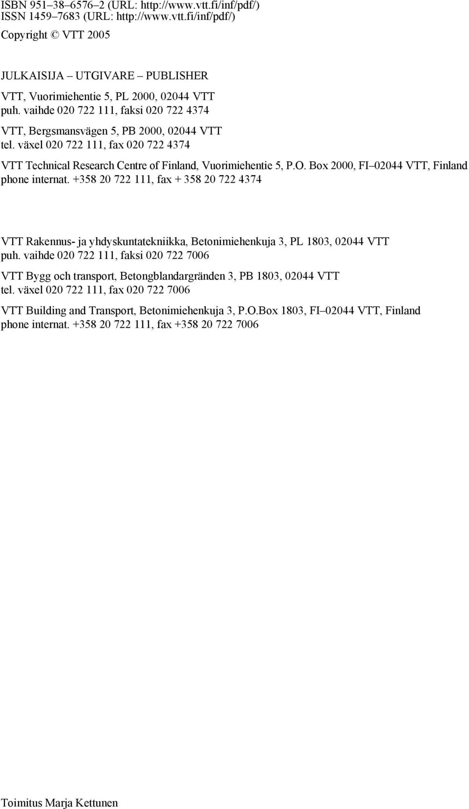 Box 2000, FI 02044 VTT, Finland phone internat. +358 20 722 111, fax + 358 20 722 4374 VTT Rakennus- ja yhdyskuntatekniikka, Betonimiehenkuja 3, PL 1803, 02044 VTT puh.