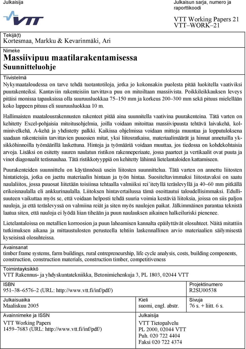 Poikkileikkauksen leveys pitäisi monissa tapauksissa olla suuruusluokkaa 75 150 mm ja korkeus 200 300 mm sekä pituus mielellään koko lappeen pituus eli suuruusluokkaa 10 m.