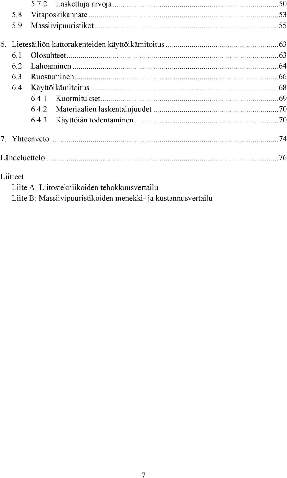 4 Käyttöikämitoitus...68 6.4.1 Kuormitukset...69 6.4.2 Materiaalien laskentalujuudet...70 6.4.3 Käyttöiän todentaminen.