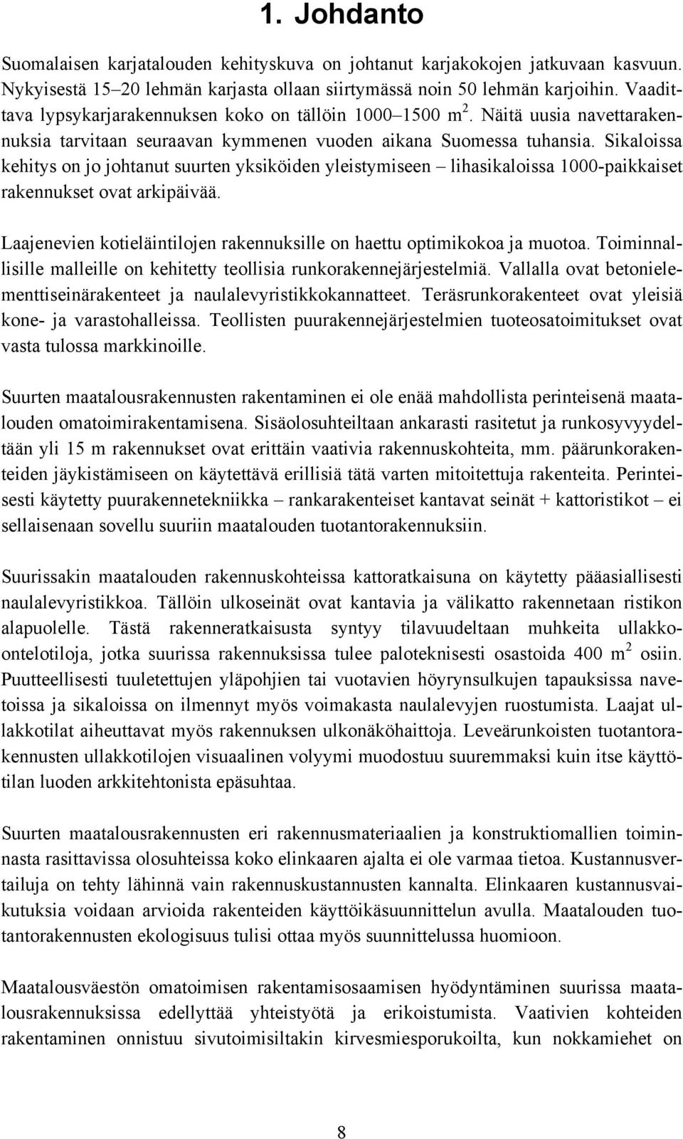 Sikaloissa kehitys on jo johtanut suurten yksiköiden yleistymiseen lihasikaloissa 1000-paikkaiset rakennukset ovat arkipäivää.