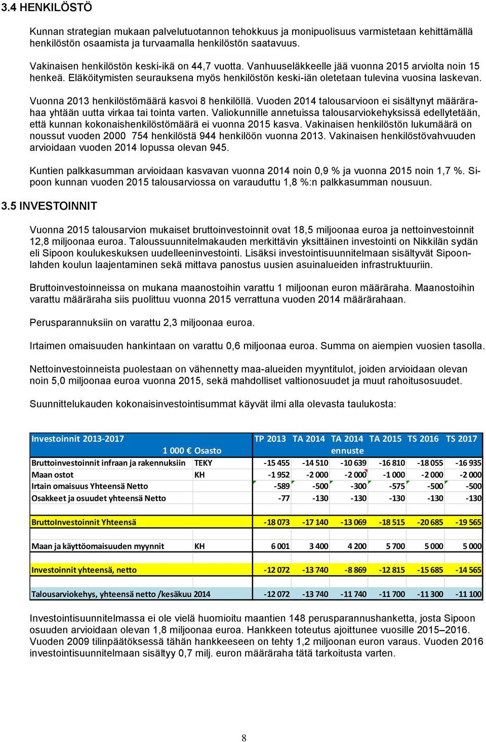 Vuonna 2013 henkilöstömäärä kasvoi 8 henkilöllä. Vuoden 2014 talousarvioon ei sisältynyt määrärahaa yhtään uutta virkaa tai tointa varten.