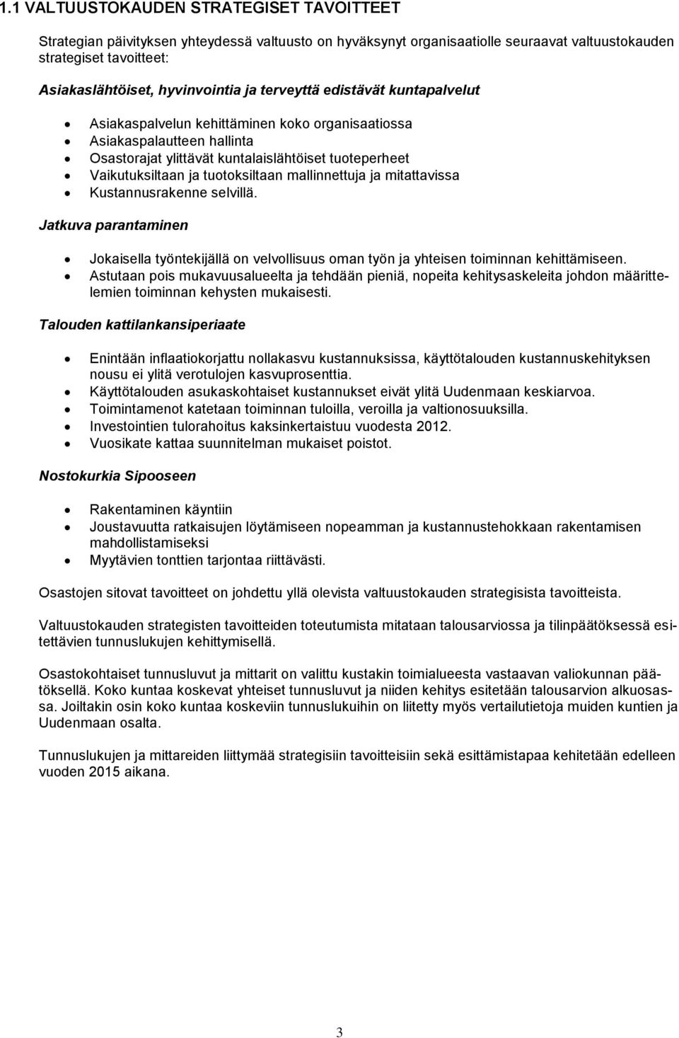 tuotoksiltaan mallinnettuja ja mitattavissa Kustannusrakenne selvillä. Jatkuva parantaminen Jokaisella työntekijällä on velvollisuus oman työn ja yhteisen toiminnan kehittämiseen.