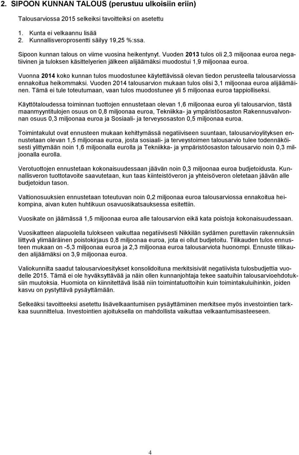 Vuonna 2014 koko kunnan tulos muodostunee käytettävissä olevan tiedon perusteella talousarviossa ennakoitua heikommaksi. Vuoden 2014 talousarvion mukaan tulos olisi 3,1 miljoonaa euroa alijäämäinen.