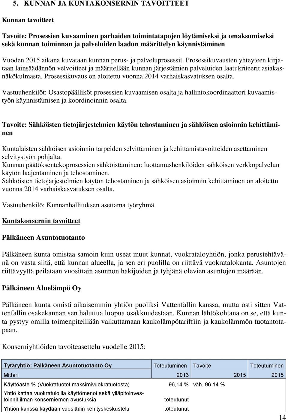 Prosessikuvausten yhteyteen kirjataan lainsäädännön velvoitteet ja määritellään kunnan järjestämien palveluiden laatukriteerit asiakasnäkökulmasta.