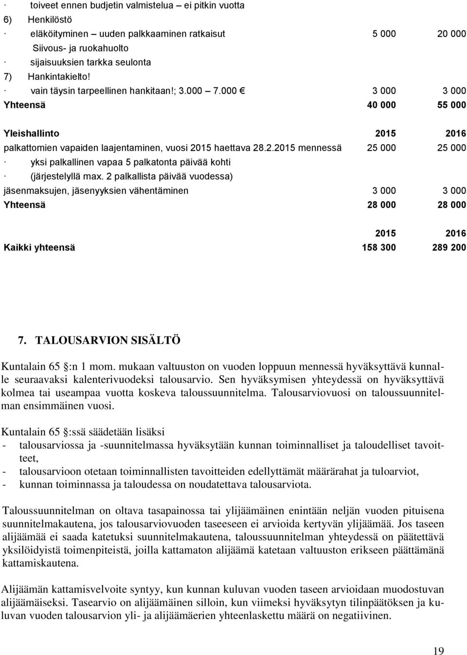 2 palkallista päivää vuodessa) jäsenmaksujen, jäsenyyksien vähentäminen 3 000 3 000 Yhteensä 28 000 28 000 2015 2016 Kaikki yhteensä 158 300 289 200 7. TALOUSARVION SISÄLTÖ Kuntalain 65 :n 1 mom.