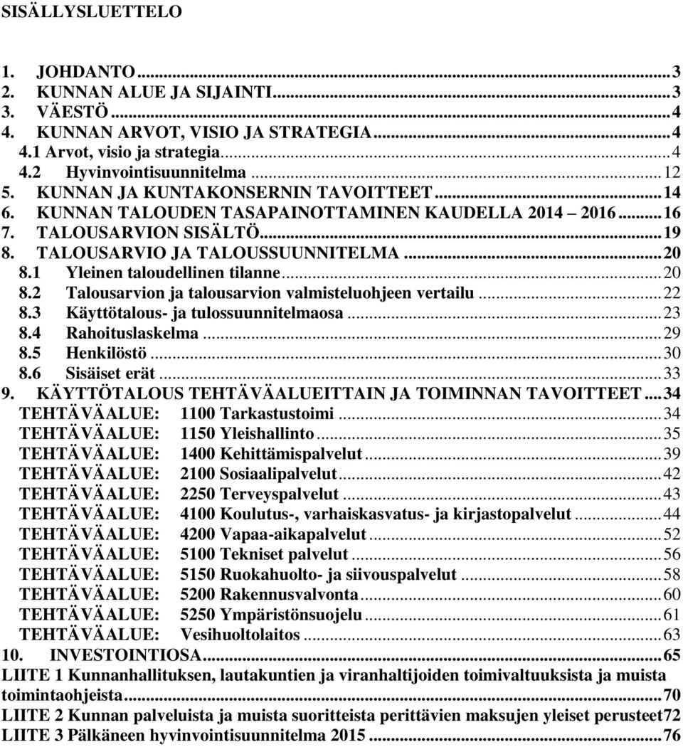 1 Yleinen taloudellinen tilanne... 20 8.2 Talousarvion ja talousarvion valmisteluohjeen vertailu... 22 8.3 Käyttötalous- ja tulossuunnitelmaosa... 23 8.4 Rahoituslaskelma... 29 8.5 Henkilöstö... 30 8.