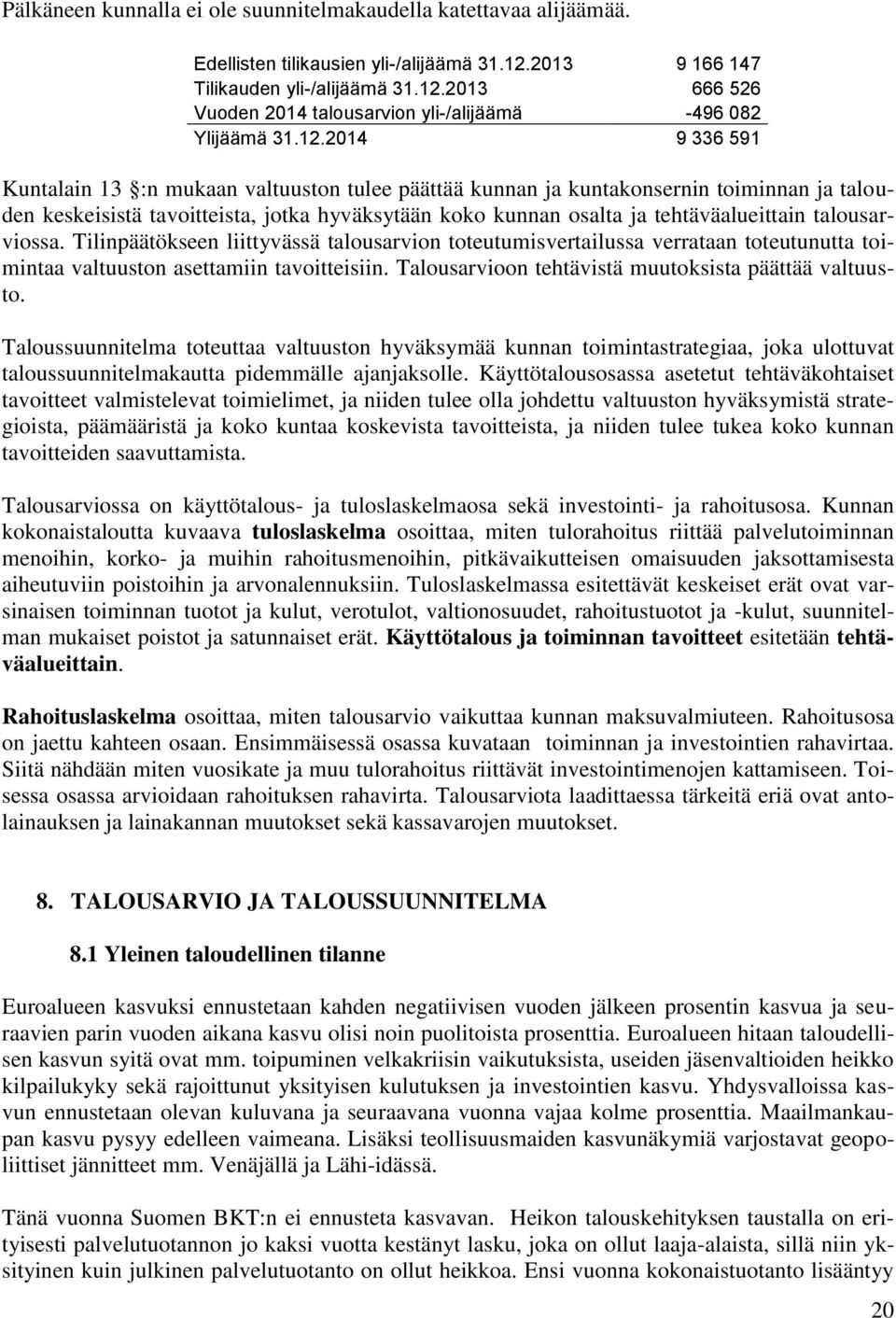 talousarviossa. Tilinpäätökseen liittyvässä talousarvion toteutumisvertailussa verrataan toteutunutta toimintaa valtuuston asettamiin tavoitteisiin.