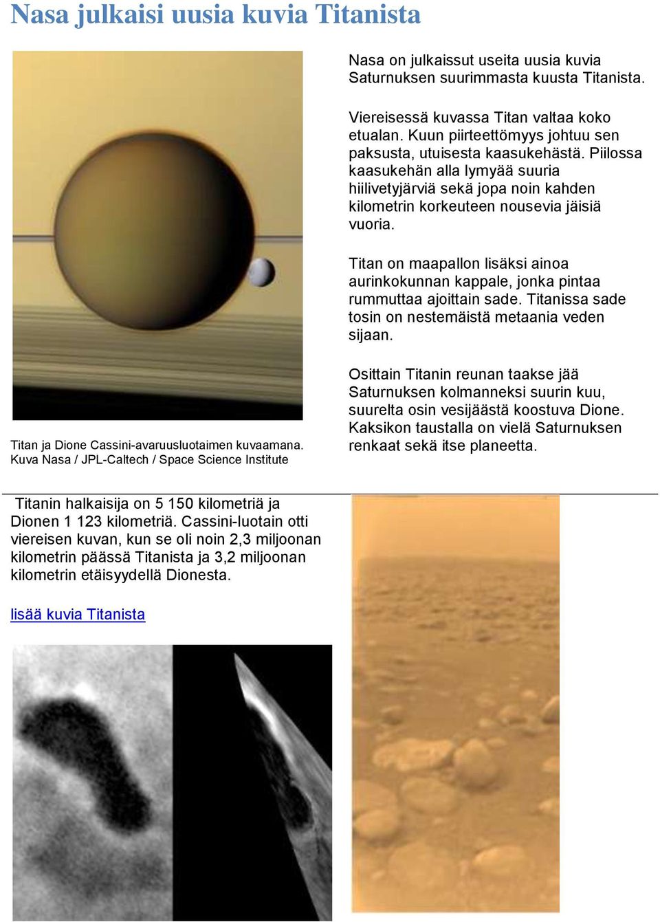 Titan on maapallon lisäksi ainoa aurinkokunnan kappale, jonka pintaa rummuttaa ajoittain sade. Titanissa sade tosin on nestemäistä metaania veden sijaan.